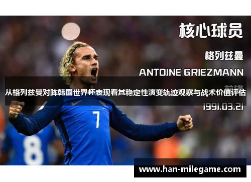 从格列兹曼对阵韩国世界杯表现看其稳定性演变轨迹观察与战术价值评估