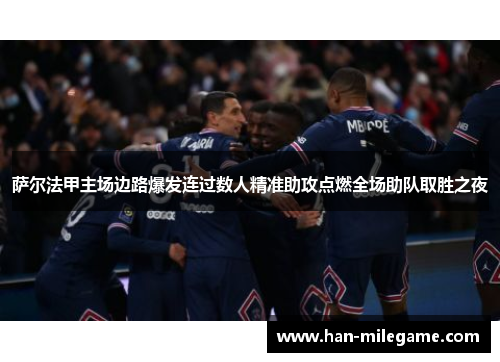 萨尔法甲主场边路爆发连过数人精准助攻点燃全场助队取胜之夜