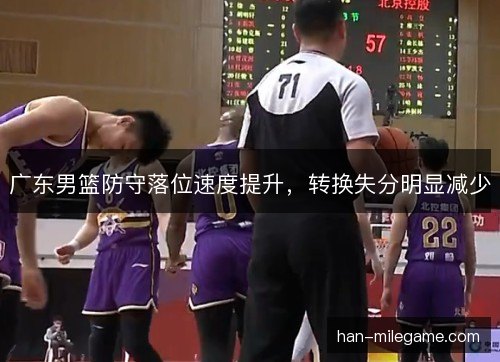 广东男篮防守落位速度提升，转换失分明显减少